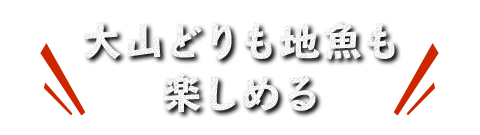 大山どりも地魚も 楽しめる