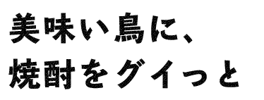 美味い鳥に、焼酎をグイっと